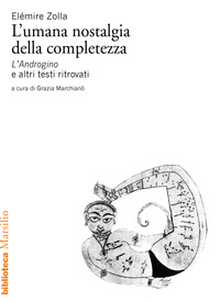UMANA NOSTALGIA DELLA COMPLETEZZA - L\'ANDROGINO E ALTRI TESTI RITROVATI