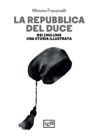 REPUBBLICA DEL DUCE - RSI 1943 - 1945 - UNA STORIA ILLUSTRATA