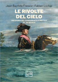 RIVOLTE DEL CIELO - UNA STORIA DEL CAMBIAMENTO CLIMATICO XV - XX SECOLO