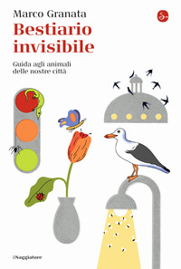 BESTIARIO INVISIBILE - GUIDA AGLI ANIMALI DELLE NOSTRE CITTA\'