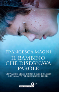 BAMBINO CHE DISEGNAVA PAROLE - UN VIAGGIO VERSO L\'ISOLA DELLA DISLESSIA E UNA MAPPA PER SCOPRIRNE