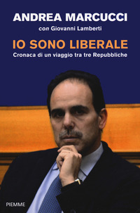 IO SONO LIBERALE - CRONACA DI UN VIAGGIO TRA TRE REPUBBLICHE
