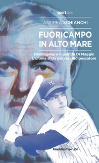 FUORICAMPO IN ALTO MARE - HEMINGWAY E IL GRANDE DI MAGGIO L\'ULTIMA SFIDA DEL VECCHIO PESCATORE