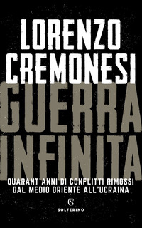 GUERRA INFINITA - QUARANT\'ANNI DI CONFLITTI RIMOSSI DAL MEDIO ORIENTE ALL\'UCRAINA