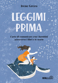 LEGGIMI PRIMA - L\'ARTE DI COMUNICARE CON I BAMBINI ATTRAVERSO I LIBRI E LE STORIE