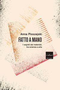 FATTO A MANO - I SEGRETI DEI MATERIALI TRA SCIENZA E ARTE