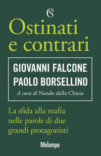 OSTINATI E CONTRARI - LA SFIDA ALLA MAFIA NELLE PAROLE DI DUE GRANDI PROTAGONISTI