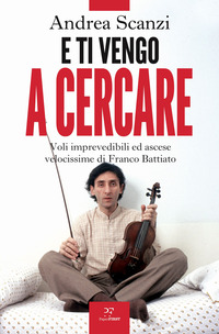 E TI VENGO A CERCARE - VOLI IMPREVEDIBILI ED ASCESE VELOCISSIME DI FRANCO BATTIATO