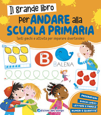 GRANDE LIBRO PER ANDARE ALLA PRIMARIA - GRANDI LIBRI PER IMPARARE