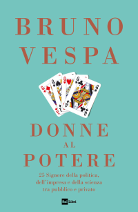 DONNE AL POTERE - 25 SIGNORE DELLA POLITICA DELL\'IMPRESA E DELLA SCIENZA TRA PUBBLICO E PRIVATO