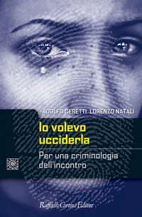 IO VOLEVO UCCIDERLA - PER UNA CRIMINOLOGIA DELL\'INCONTRO