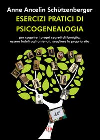 ESERCIZI PRATICI DI PSICOGENEALOGIA PER SCOPRIRE I PROPRI SEGRETI DI FAMIGLIA