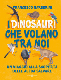 DINOSAURI CHE VOLANO TRA NOI - UN VIAGGIO ALLA SCOPERTA DELLE ALI DA SALVARE