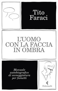 UOMO CON LA FACCIA IN OMBRA - MANUALE AUTOBIOGRAFICO DI SCENEGGIATURA PER FUMETTI