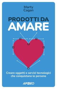 PRODOTTI DA AMARE - CREARE OGGETTI E SERVIZI TECNOLOGICI CHE CONQUISTANO LE PERSONE