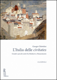 ITALIA DELLE CIVITATES -. GRANDI E PICCOLI CENTRI FRA MEDIOEVO E RINASCIMENTO
