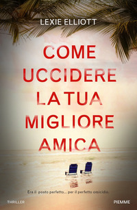 COME UCCIDERE LA TUA MIGLIORE AMICA