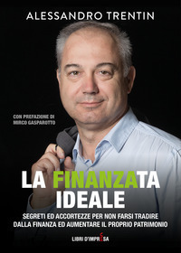 FINANZATA IDEALE - SEGRETI ED ACCORTEZZE PER NON FARSI TRADIRE DALLA FINANZA