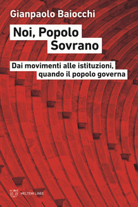 NOI POPOLO SOVRANO - DAI MOVIMENTI ALLE ISTITUZIONI QUANDO IL POPOLO GOVERNA