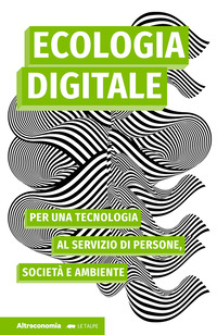 ECOLOGIA DIGITALE - PER UNA TECNOLOGIA AL SERVIZIO DI PERSONE SOCIETA\' E AMBIENTE