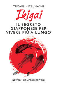 IKIGAI IL SEGRETO GIAPPONESE PER VIVERE PIU\' A LUNGO