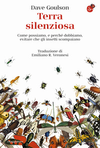 TERRA SILENZIOSA - COME POSSIAMO E PERCHE\' DOBBIAMO EVITARE CHE GLI INSETTI SCOMPAIANO