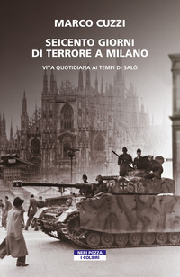 SEICENTO GIORNI DI TERRORE A MILANO - VITA QUOTIDIANA AI TEMPI DI SALO\'