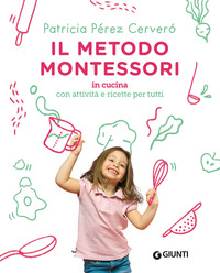 METODO MONTESSORI IN CUCINA - CON ATTIVITA\' E RICETTE PER TUTTI