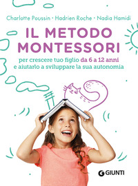 METODO MONTESSORI - PER CRESCERE TUO FIGLIO DA 6 A 12 ANNI E AIUTARLO A SVILUPPARE LA SUA