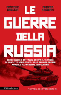 GUERRE DELLA RUSSIA - STORIA DEI CONFLITTI CHE HANNO FORGIATO UN IMPERO DAL MEDIOEVO ALL\'INVASIONE