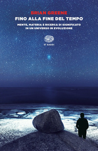 FINO ALLA FINE DEL TEMPO - MENTE MATERIA E RICERCA DI SIGNIFICATO IN UN UNIVERSO IN EVOLUZIONE
