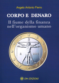 CORPO E DENARO - IL FIUME DELLA FINANZA NELL\'ORGANISMO UMANO