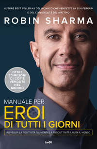 MANUALE PER EROI DI TUTTI I GIORNI - RISVEGLIA LA POSITIVITA\' AUMENTA LA PRODUTTIVITA\' AIUTA IL