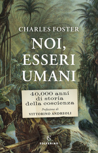NOI ESSERI UMANI - 40000 ANNI DI STORIA DELLA COSCIENZA