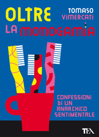OLTRE LA MONOGAMIA - CONFESSIONI DI UN ANARCHICO SENTIMENTALE