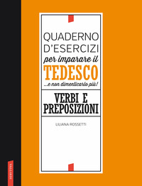 QUADERNO D\'ESERCIZI PER IMPARARE IL TEDESCO E NON DIMENTICARLO PIU\' ! VERBI E PREPOSIZIONI