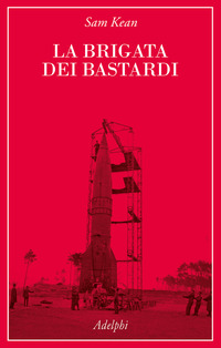 BRIGATA DEI BASTARDI - LA VERA STORIA DEGLI SCIENZIATI E DELLE SPIE CHE SABOTARONO LA BOMBA ATOMICA