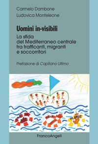 UOMINI INVISIBILI - LA SFIDA DEL MEDITERRANEO CENTRALE TRA TRAFFICANTI MIGRANTI E SOCCORRITORI