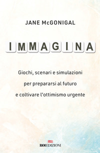 IMMAGINA - GIOCHI SCENARI E SIMULAZIONI PER VIAGGIARE NEL TEMPO E PREPARARSI AL FUTURO