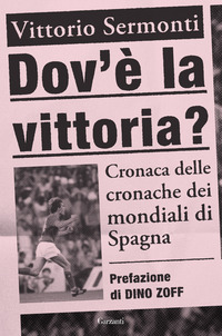 DOV\'E\' LA VITTORIA ? CRONACA DELLE CRONACHE DEI MONDIALI DI SPAGNA 1982