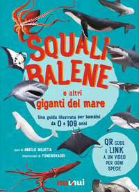 SQUALI BALENE E ALTRI GIGANTI DEL MARE - UNA GUIDA ILLUSTRATA DA 0 A 109 ANNI