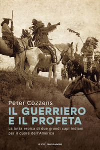 GUERRIERO E IL PROFETA - LA LOTTA EROICA DI DUE GRANDI CAPI INDIANI PER IL CUORE DELL\'AMERICA