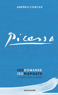 PICASSO. 100 DOMANDE 150 RISPOSTE. IL PRIMO LIBRO CHATBOT