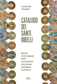 CATALOGO DEI SANTI RIBELLI - STORIE DI IMMIGRATI LADRI E PROSTITUTE CHE HANNO CAMBIATO LA CHIESA
