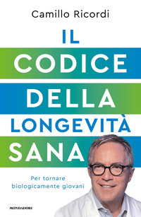 CODICE DELLA LONGEVITA\' SANA - PER TORNARE BIOLOGICAMENTE GIOVANI