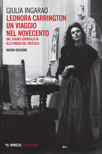 LEONORA CARRINGTON - UN VIAGGIO NEL NOVECENTO. DAL SOGNO SURREALISTA ALLA MAGIA DEL MESSICO