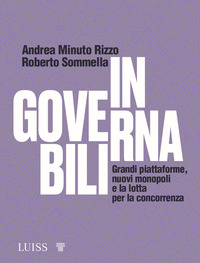 INGOVERNABILI - GRANDI PIATTAFORME NUOVI MONOPOLI E LA LOTTA PER LA CONCORRENZA