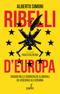 RIBELLI D\'EUROPA - LE DEMOCRAZIE ILLIBERALI DA VISEGRAD ALL\'UCRAINA