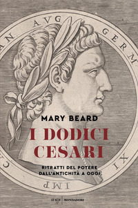DODICI CESARI - RITRATTI DEL POTERE DALL\'ANTICHITA\' AD OGGI