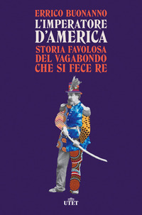 IMPERATORE D\'AMERICA STORIA FAVOLOSA DEL VAGABONDO CHE SI FECE RE